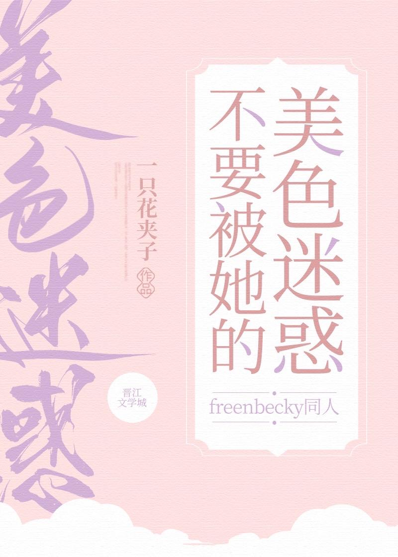 不要被她的美色迷惑[freenbecky同人]