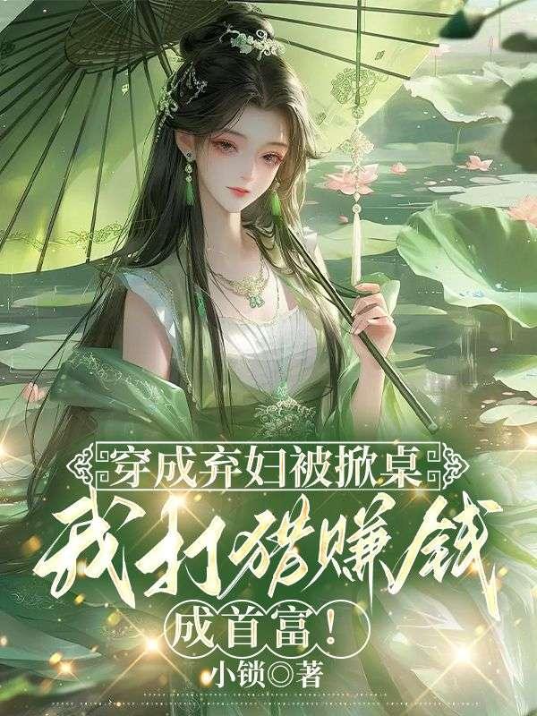 穿成弃妇被掀桌，我打猎赚钱成首富！