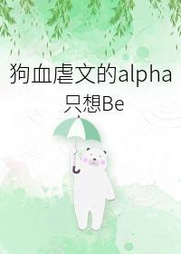 狗血虐文的alpha只想Be